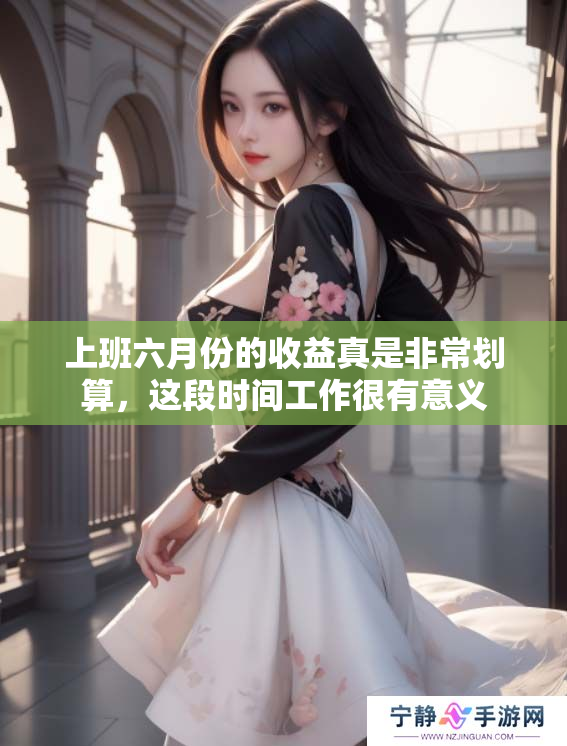 上班六月份的收益真是非常划算，这段时间工作很有意义