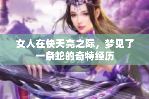 女人在快天亮之际，梦见了一条蛇的奇特经历